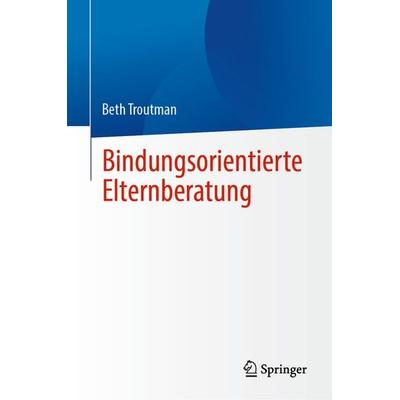 Bindungsorientierte Elternberatung, Gebundene Ausgabe von Beth Troutman, Springer, 978-3-031-80176-1