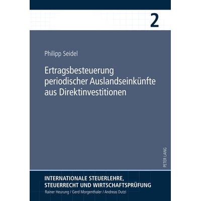 Ertragsbesteuerung periodischer Auslandseinkuenfte aus Direktinvestitionen, Gebundene Ausgabe von Philipp Seidel, Peter Lang GmbH, Internationaler