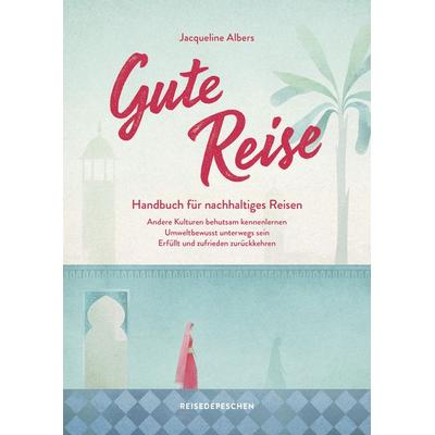 Gute Reise: Handbuch für nachhaltiges Reisen, Taschenbuch von Jacqueline Albers,Reisedepeschen, Reisedepeschen Verlag