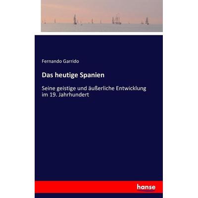 Das heutige Spanien, Taschenbuch von Fernando Garrido, Hansebooks, 978-3-7428-3357-0
