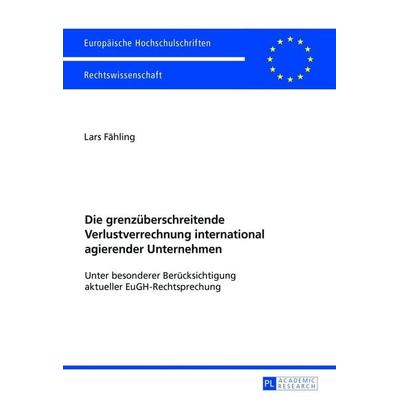 Die grenzüberschreitende Verlustverrechnung international agierender Unternehmen, Taschenbuch von Lars Fähling, Peter Lang GmbH, Internationaler