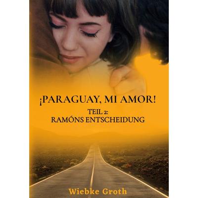 ¡Paraguay mí amor!, Taschenbuch von Wiebke Groth, BoD – Books on Demand, 978-3-7543-9523-3