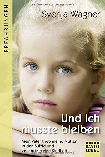 Svenja Wagner - Und ich musste bleiben: Mein Vater trieb meine Mutter in den Suizid und zerstörte meine Kindheit - Preis vom 09.10.2026 07:28:09 h