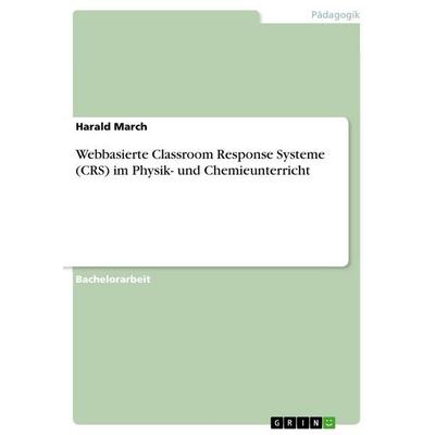 Webbasierte Classroom Response Systeme (CRS) im Physik- und Chemieunterricht, Taschenbuch von Harald March, GRIN, 978-3-668-02821-0