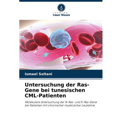 Untersuchung der Ras-Gene bei tunesischen CML-Patienten, Taschenbuch von Ismael Soltani, Verlag Unser Wissen, 978-620-7-83953-7
