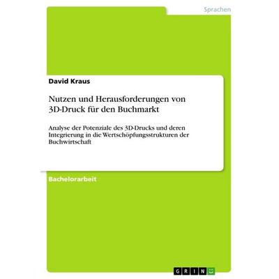 Nutzen und Herausforderungen von 3D-Druck für den Buchmarkt, Taschenbuch von David Kraus, GRIN, 978-3-668-37134-7