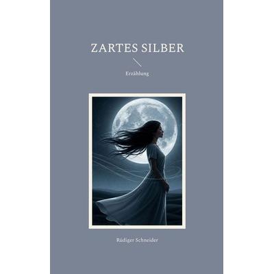 Zartes Silber, Taschenbuch von Rüdiger Schneider, BoD – Books on Demand, 978-3-696-35769-6