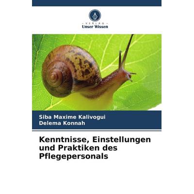 Kenntnisse, Einstellungen und Praktiken des Pflegepersonals, Taschenbuch von Siba Maxime Kalivogui,Delema Konnah, Verlag Unser Wissen