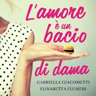 L'amore è un bacio di dama - Elisabetta Flumeri,Gabriella Giacometti, Audio, 9789178655816