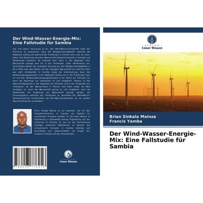Der Wind-Wasser-Energie-Mix: Eine Fallstudie für Sambia, Taschenbuch von Brian Sinkala Mainza,Francis Yamba, Verlag Unser Wissen, 978-620-3-77625-6