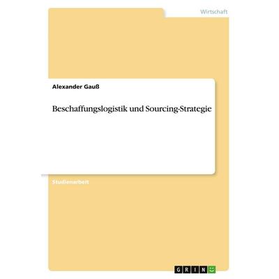 Beschaffungslogistik und Sourcing-Strategie, Taschenbuch von Alexander Gauss, GRIN, 978-3-346-77081-3