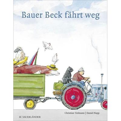 Bauer Beck fährt weg, Gebundene Ausgabe von Christian Tielmann,Daniel Napp, Sauerländer, 978-3-7941-5295-7