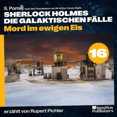 Mord im ewigen Eis (Sherlock Holmes - Die galaktischen Fälle, Folge 16) - Arthur Conan Doyle,S. Pomej, Audio, 9783991551515