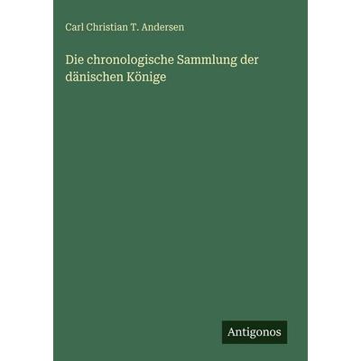 Die chronologische Sammlung der dänischen Könige, Gebundene Ausgabe von Carl Christian T. Andersen, Antigonos Verlag, 978-3-386-96270-4