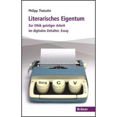 Literarisches Eigentum, Taschenbuch von Philipp Theisohn, Alfred Kröner Verlag, 978-3-520-51001-3