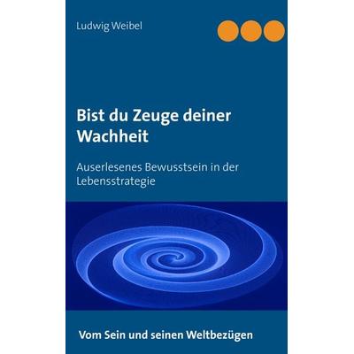 Bist du Zeuge deiner Wachheit, Taschenbuch von Ludwig Weibel, BoD – Books on Demand, 978-3-7412-6608-9