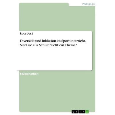 Diversität und Inklusion im Sportunterricht. Sind sie aus Schülersicht ein Thema?, Taschenbuch von Luca Jost, GRIN, 978-3-346-71028-4