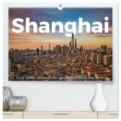 Shanghai - Eine Reise zu einer der größten Städte der Welt. (hochwertiger Premium Wandkalender 2026 DIN A2 quer), Kunstdruck in Hochglanz