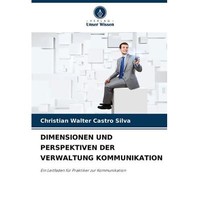 Dimensionen und Perspektiven der Verwaltung Kommunikation, Taschenbuch von Christian Walter Castro Silva, Verlag Unser Wissen, 978-620-7-12011-6