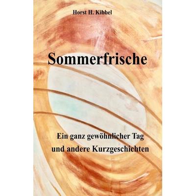 Sommerfrische, Taschenbuch von Horst H. Kibbel, Epubli, 978-3-7584-8922-8