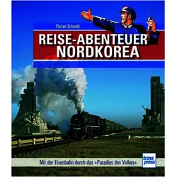 Reiseabenteuer Nordkorea. Eisenbahn-Bildband mit aussergewöhnlichen Aufnahmen. Begegnungen mit Land, Ratgeber von Florian Schmidt