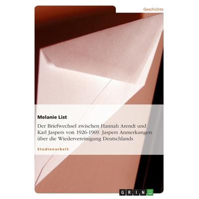 Der Briefwechsel zwischen Hannah Arendt und Karl Jaspers von 1926-1969. Jaspers Anmerkungen über die Wiedervereinigung Deutschlands, Taschenbuch von