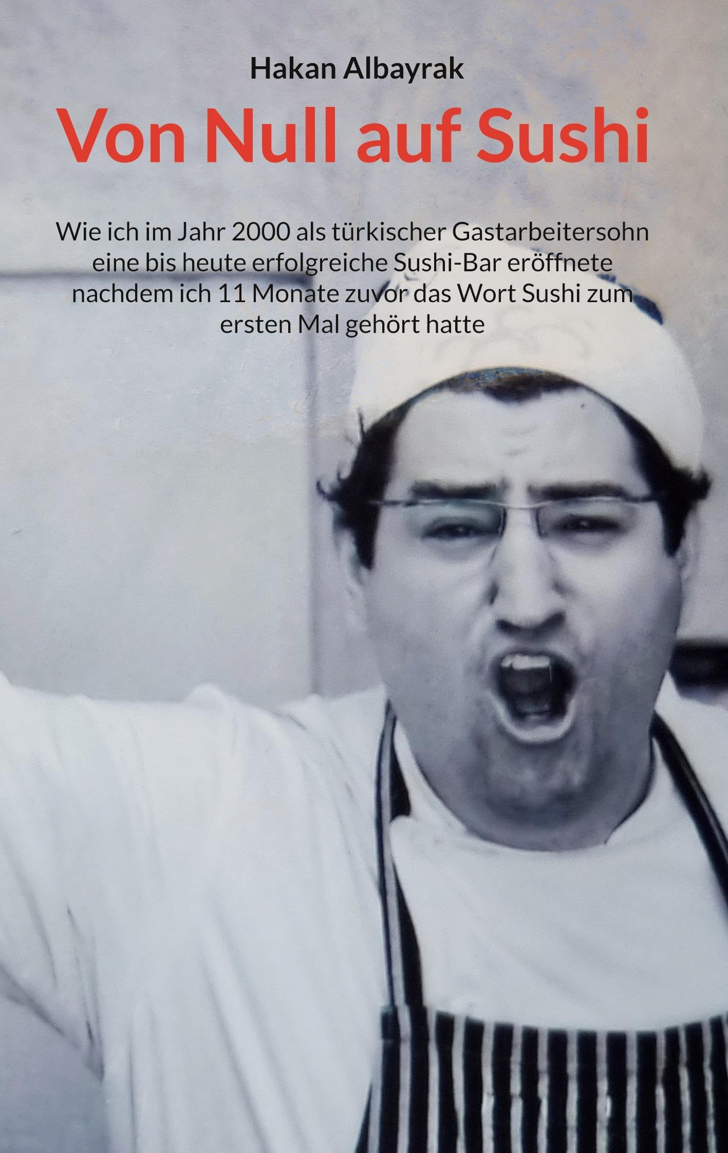 Hakan Albayrak - Von Null auf Sushi: Wie ich im Jahr 2000 als türkischer Gastarbeiter-sohn eine bis heute erfolgreiche Sushi-Bar eröff-nete nachdem ich 11 Monate zuvor das Wort Sushi zum ersten Mal gehört hatte - Preis vom 10.10.2026 11:48:34 h