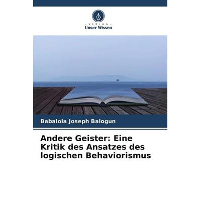 Andere Geister: Eine Kritik des Ansatzes des logischen Behaviorismus, Taschenbuch von Babalola Joseph Balogun, Verlag Unser Wissen