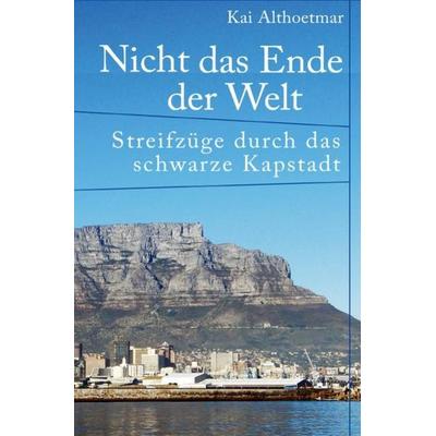 Nicht das Ende der Welt. Streifzüge durch das schwarze Kapstadt, Taschenbuch von Kai Althoetmar, Epubli, 978-3-7531-6697-1