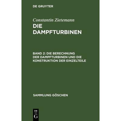 Die Berechnung der Dampfturbinen und die Konstruktion der Einzelteile, Gebundene Ausgabe von Constantin Zietemann, De Gruyter, 978-3-11-100817-2