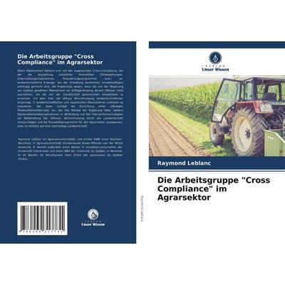 Die Arbeitsgruppe 'Cross Compliance' im Agrarsektor, Taschenbuch von Raymond Leblanc, Verlag Unser Wissen, 978-620-4-31773-1