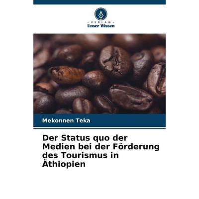 Der Status quo der Medien bei der Förderung des Tourismus in Äthiopien, Taschenbuch von Mekonnen Teka, Verlag Unser Wissen, 978-620-9-01104-7