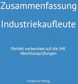 Frederick Thönig - Zusammenfassung Industriekaufleute: Perfekt vorbereitet auf die IHK Abschlussprüfungen - Preis vom 05.10.2026 03:47:11 h