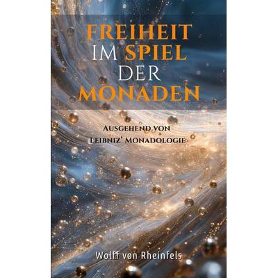 Freiheit im Spiel der Monaden, Taschenbuch von Wolff Rheinfels, BoD – Books on Demand, 978-3-696-75901-8