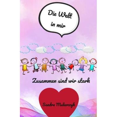 Romane der besonderen ART / Die Welt in mir, Taschenbuch von Sandra Mularczyk, Epubli, 978-3-7531-4566-2