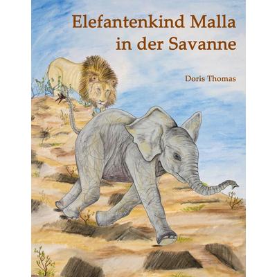 Elefantenkind Malla in der Savanne, Gebundene Ausgabe von Doris Thomas, BoD – Books on Demand, 978-3-7412-7308-7