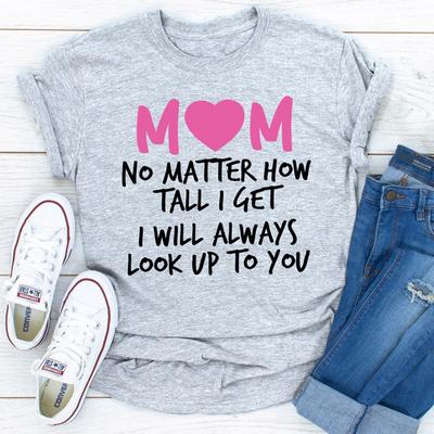 ForAllApparel Mom No Matter How Tall I Get I Will Always Look Up To You Sport Grey L