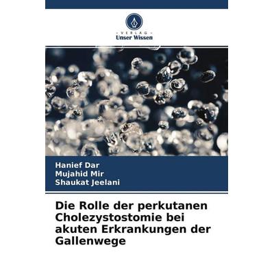 Die Rolle der perkutanen Cholezystostomie bei akuten Erkrankungen der Gallenwege, Taschenbuch von Hanief dar,Mujahid Mir,Shaukat Jeelani, Verlag Unser