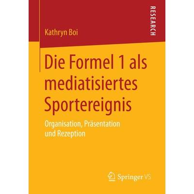 Die Formel 1 als mediatisiertes Sportereignis, Taschenbuch von Kathryn Boi, Springer Fachmedien Wiesbaden GmbH, 978-3-658-09305-1