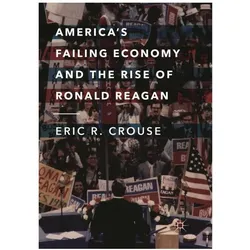 America's Failing Economy and the Rise of Ronald Reagan, Fachbücher von Eric R. Crouse