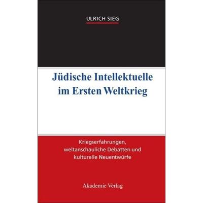 Jüdische Intellektuelle im Ersten Weltkrieg, Gebundene Ausgabe von Ulrich Sieg, De Gruyter, 978-3-05-004524-5