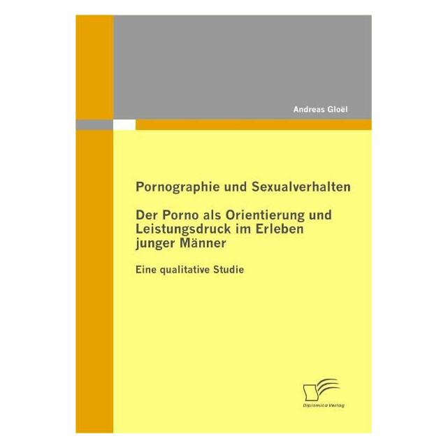 Diplomica Pornographie und Sexualverhalten: Der Porno als Orientierung und Leistungsdruck im Erleben junger Mä (Deutsch, Softcover, Andreas Glol) (55338340)