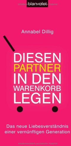 Annabel Dillig - Diesen Partner in den Warenkorb legen: Das neue Liebesverständnis einer vernünftigen Generation - Preis vom 09.10.2026 07:28:09 h