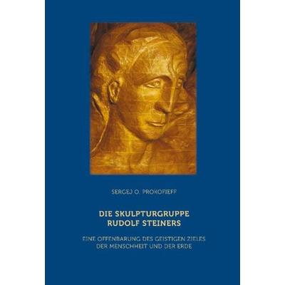 Die Skulpturgruppe Rudolf Steiners, Gebundene Ausgabe von Sergej O. Prokofieff, Verlag am Goetheanum, 978-3-7235-1431-3