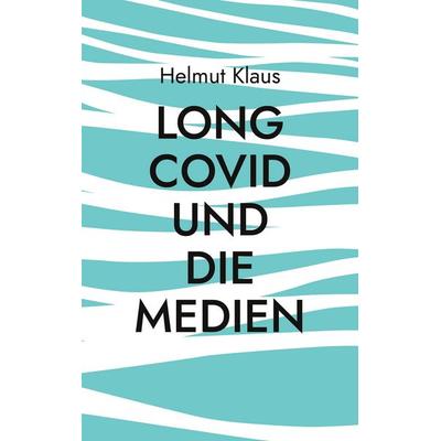 Long Covid und die Medien, Taschenbuch von Helmut Klaus, BoD – Books on Demand, 978-3-7597-5054-9