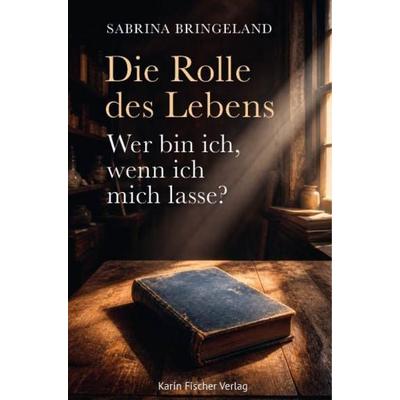 Die Rolle des Lebens - Wer bin ich, wenn ich mich lasse?, Taschenbuch von Sabrina Bringeland, Fischer, Karin, 978-3-8422-5036-9