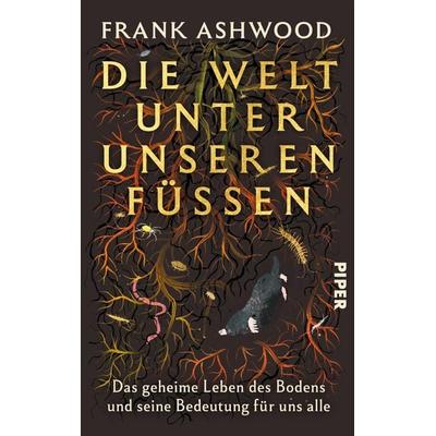 Die Welt unter unseren Füßen, Gebundene Ausgabe von Frank Ashwood, Piper, 978-3-492-07342-4