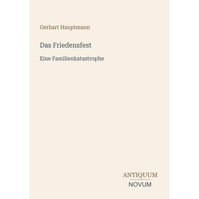Das Friedensfest, Taschenbuch von Gerhart Hauptmann, Antiquum Novum Verlag, 978-3-387-41014-3