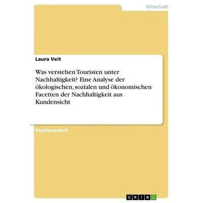 Was verstehen Touristen unter Nachhaltigkeit? Eine Analyse der ökologischen, sozialen und ökonomischen Facetten der Nachhaltigkeit aus Kundensicht,