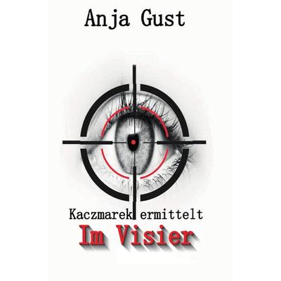 Kaczmarek ermittelt / Im Visier, Taschenbuch von Anja Gust, Epubli, 978-3-565-13947-7